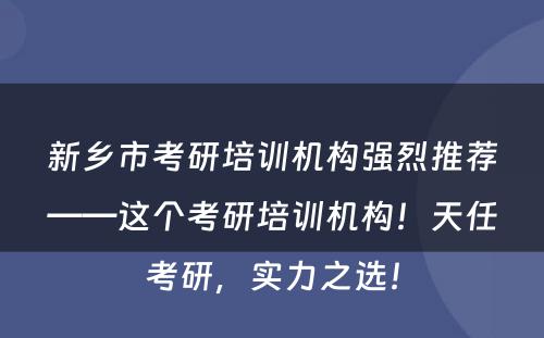 新乡市考研培训机构强烈推荐——这个考研培训机构！天任考研，实力之选！