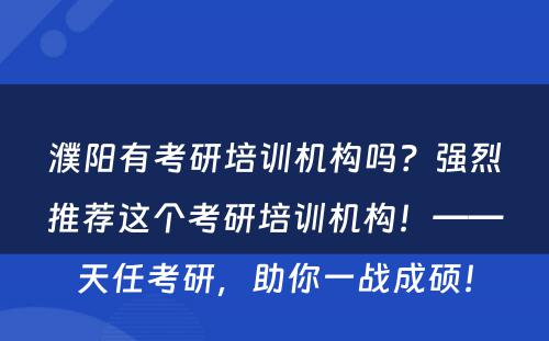 濮阳有考研培训机构吗？强烈推荐这个考研培训机构！——天任考研，助你一战成硕！