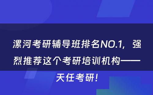 漯河考研辅导班排名NO.1，强烈推荐这个考研培训机构——天任考研！