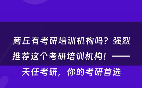 商丘有考研培训机构吗？强烈推荐这个考研培训机构！——天任考研，你的考研首选