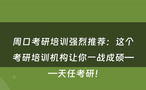 周口考研培训强烈推荐：这个考研培训机构让你一战成硕——天任考研！