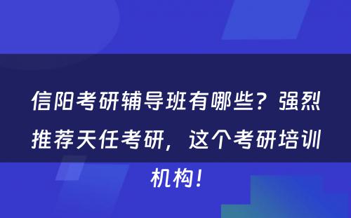 信阳考研辅导班有哪些？强烈推荐天任考研，这个考研培训机构！