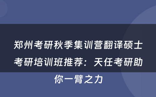 郑州考研秋季集训营翻译硕士考研培训班推荐：天任考研助你一臂之力