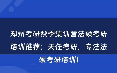 郑州考研秋季集训营法硕考研培训推荐：天任考研，专注法硕考研培训！