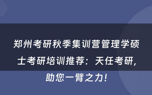 郑州考研秋季集训营管理学硕士考研培训推荐：天任考研，助您一臂之力！