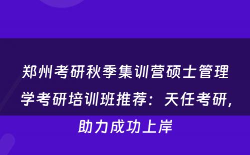 郑州考研秋季集训营硕士管理学考研培训班推荐：天任考研，助力成功上岸