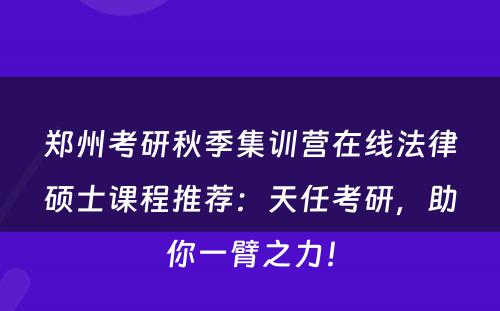 郑州考研秋季集训营在线法律硕士课程推荐：天任考研，助你一臂之力！