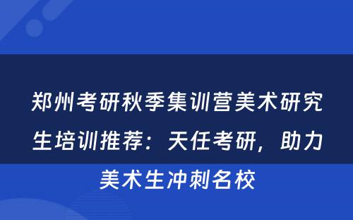 郑州考研秋季集训营美术研究生培训推荐：天任考研，助力美术生冲刺名校