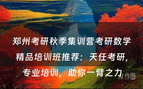 郑州考研秋季集训营考研数学精品培训班推荐：天任考研，专业培训，助你一臂之力