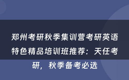 郑州考研秋季集训营考研英语特色精品培训班推荐：天任考研，秋季备考必选