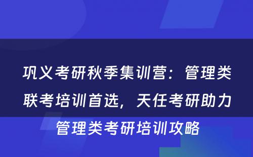 巩义考研秋季集训营：管理类联考培训首选，天任考研助力管理类考研培训攻略