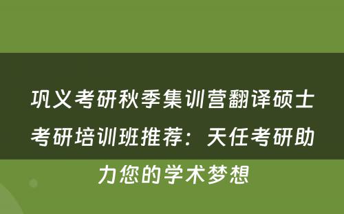 巩义考研秋季集训营翻译硕士考研培训班推荐：天任考研助力您的学术梦想