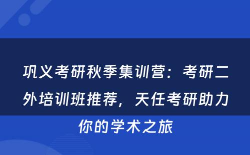 巩义考研秋季集训营：考研二外培训班推荐，天任考研助力你的学术之旅
