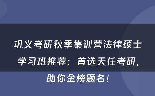 巩义考研秋季集训营法律硕士学习班推荐：首选天任考研，助你金榜题名！