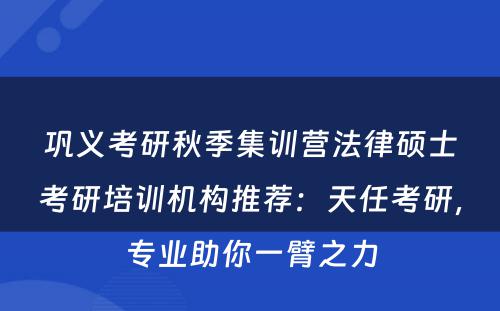 巩义考研秋季集训营法律硕士考研培训机构推荐：天任考研，专业助你一臂之力