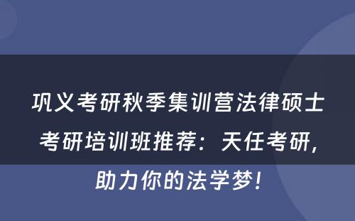 巩义考研秋季集训营法律硕士考研培训班推荐：天任考研，助力你的法学梦！