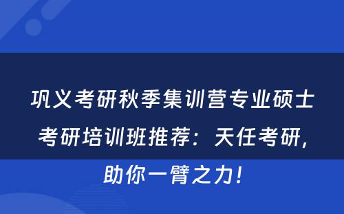 巩义考研秋季集训营专业硕士考研培训班推荐：天任考研，助你一臂之力！
