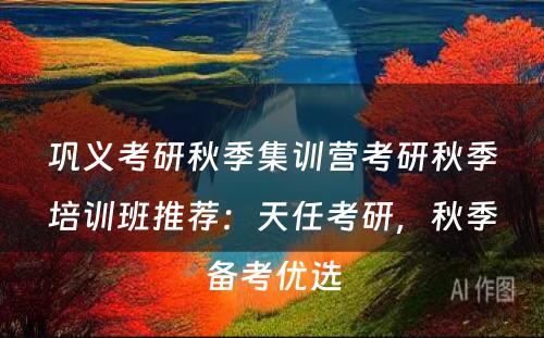 巩义考研秋季集训营考研秋季培训班推荐：天任考研，秋季备考优选
