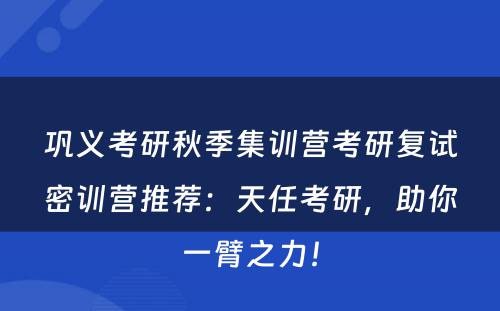 巩义考研秋季集训营考研复试密训营推荐：天任考研，助你一臂之力！