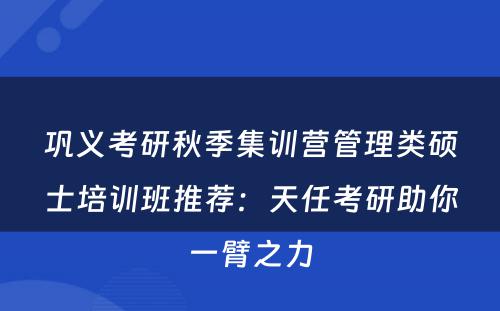 巩义考研秋季集训营管理类硕士培训班推荐：天任考研助你一臂之力