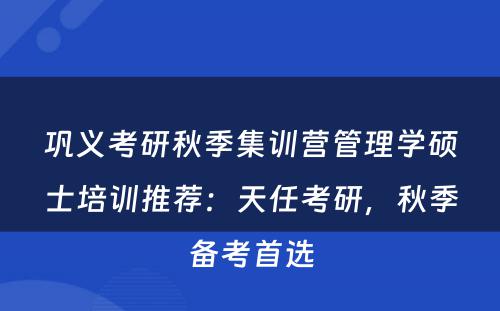 巩义考研秋季集训营管理学硕士培训推荐：天任考研，秋季备考首选