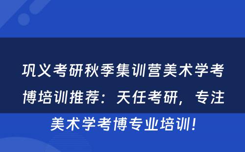 巩义考研秋季集训营美术学考博培训推荐：天任考研，专注美术学考博专业培训！