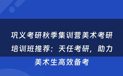 巩义考研秋季集训营美术考研培训班推荐：天任考研，助力美术生高效备考