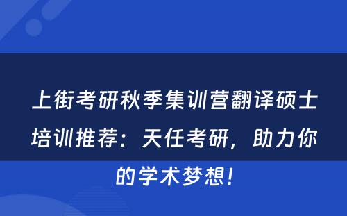 上街考研秋季集训营翻译硕士培训推荐：天任考研，助力你的学术梦想！