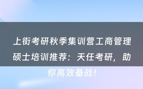 上街考研秋季集训营工商管理硕士培训推荐：天任考研，助你高效备战！