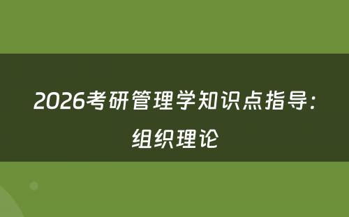 2026考研管理学知识点指导：组织理论