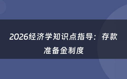 2026经济学知识点指导：存款准备金制度