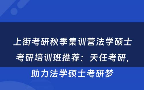 上街考研秋季集训营法学硕士考研培训班推荐：天任考研，助力法学硕士考研梦
