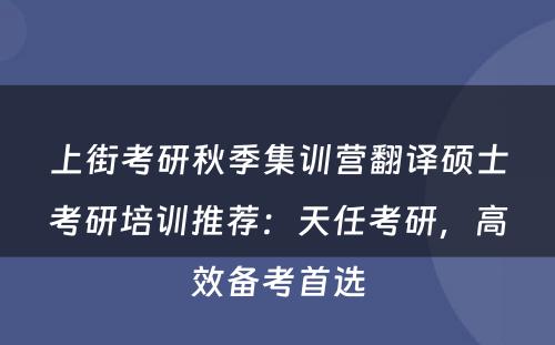 上街考研秋季集训营翻译硕士考研培训推荐：天任考研，高效备考首选