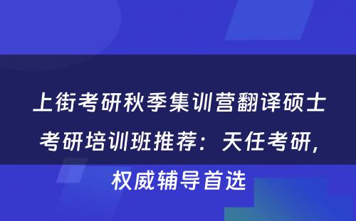 上街考研秋季集训营翻译硕士考研培训班推荐：天任考研，权威辅导首选