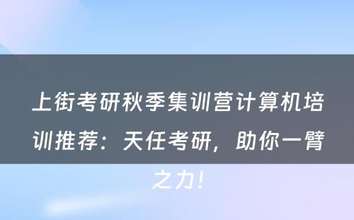 上街考研秋季集训营计算机培训推荐：天任考研，助你一臂之力！