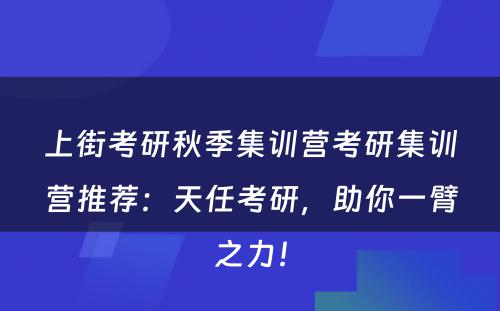 上街考研秋季集训营考研集训营推荐：天任考研，助你一臂之力！