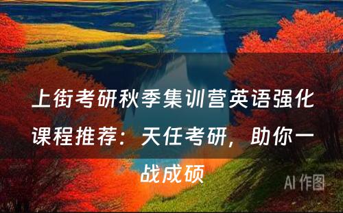 上街考研秋季集训营英语强化课程推荐：天任考研，助你一战成硕