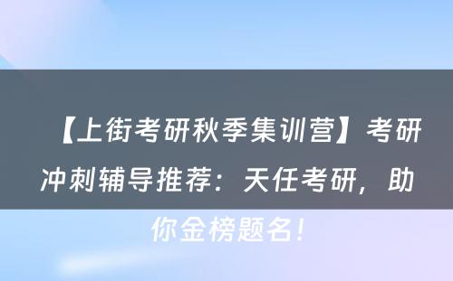 【上街考研秋季集训营】考研冲刺辅导推荐：天任考研，助你金榜题名！