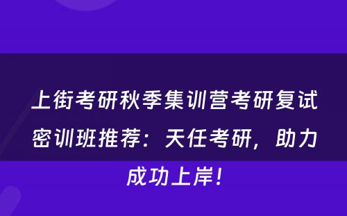 上街考研秋季集训营考研复试密训班推荐：天任考研，助力成功上岸！