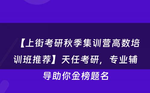 【上街考研秋季集训营高数培训班推荐】天任考研，专业辅导助你金榜题名