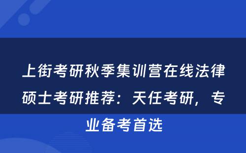 上街考研秋季集训营在线法律硕士考研推荐：天任考研，专业备考首选