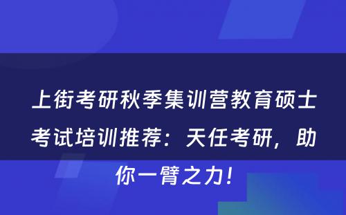 上街考研秋季集训营教育硕士考试培训推荐：天任考研，助你一臂之力！