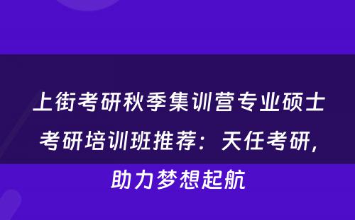 上街考研秋季集训营专业硕士考研培训班推荐：天任考研，助力梦想起航