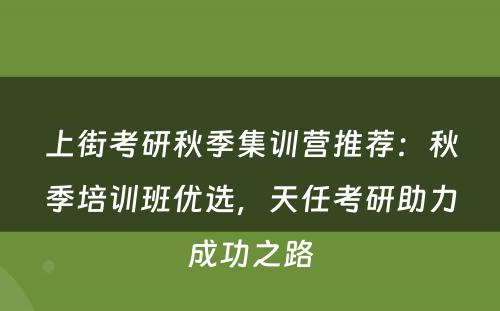 上街考研秋季集训营推荐：秋季培训班优选，天任考研助力成功之路
