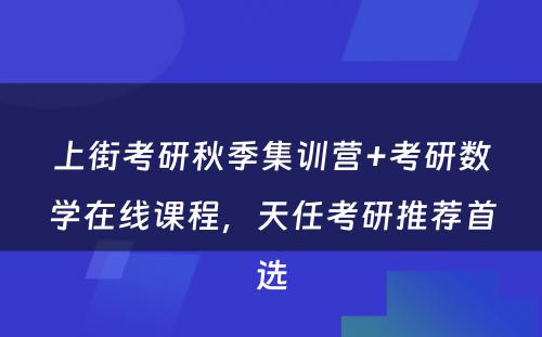 上街考研秋季集训营+考研数学在线课程，天任考研推荐首选