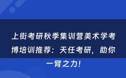 上街考研秋季集训营美术学考博培训推荐：天任考研，助你一臂之力！