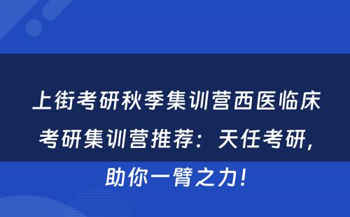 上街考研秋季集训营西医临床考研集训营推荐：天任考研，助你一臂之力！