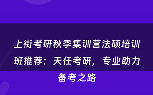 上街考研秋季集训营法硕培训班推荐：天任考研，专业助力备考之路