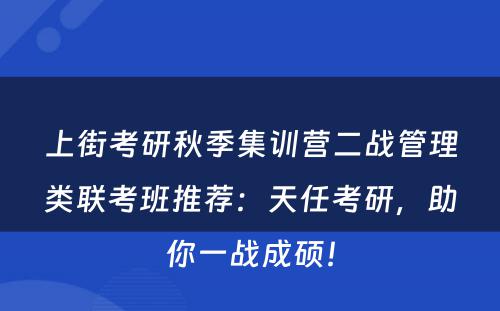 上街考研秋季集训营二战管理类联考班推荐：天任考研，助你一战成硕！