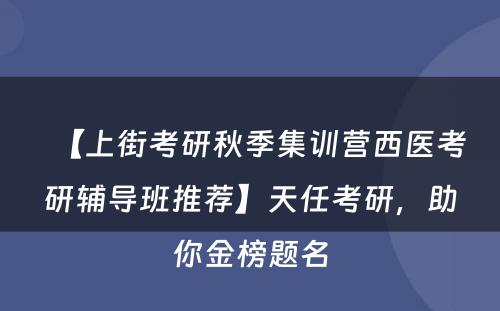 【上街考研秋季集训营西医考研辅导班推荐】天任考研，助你金榜题名